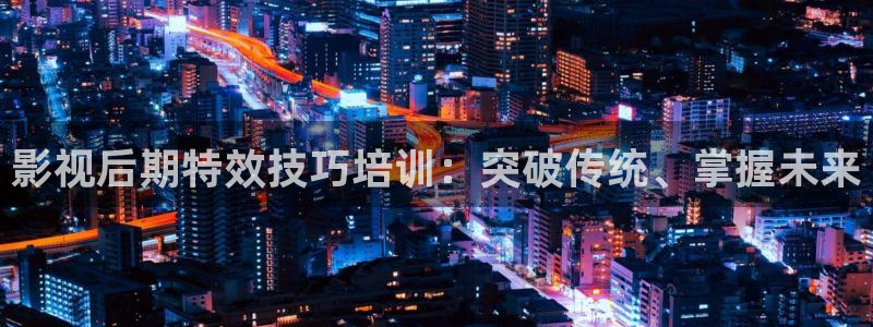 悟空电影在线观看完整版：影视后期特效技巧培训：突破传统、掌握未来