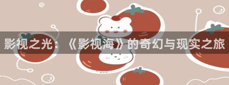 女版孙悟空视频：影视之光：《影视海》的奇幻与现实之旅